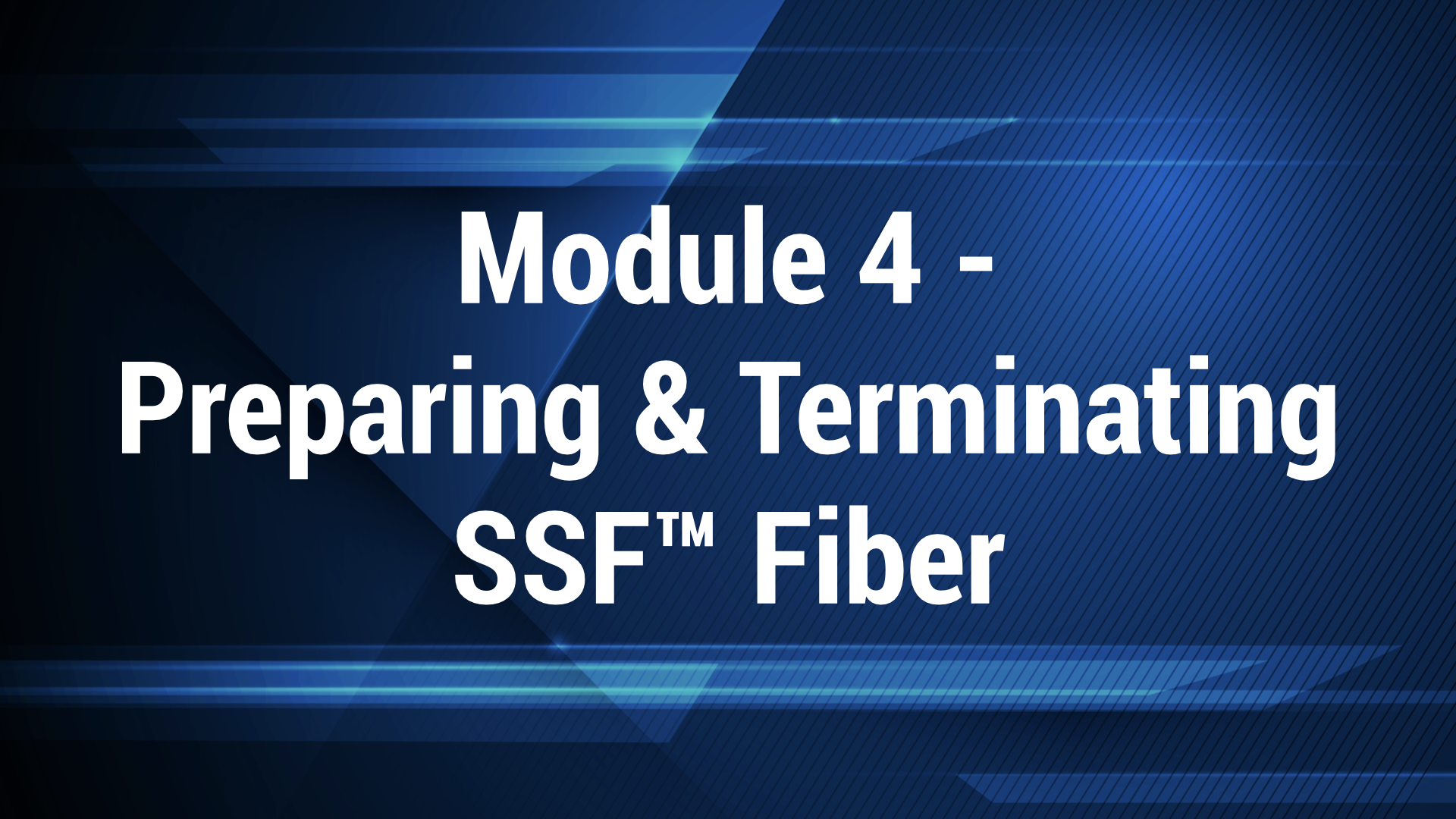 Module 4 - Preparing and Terminating SSF Fiber